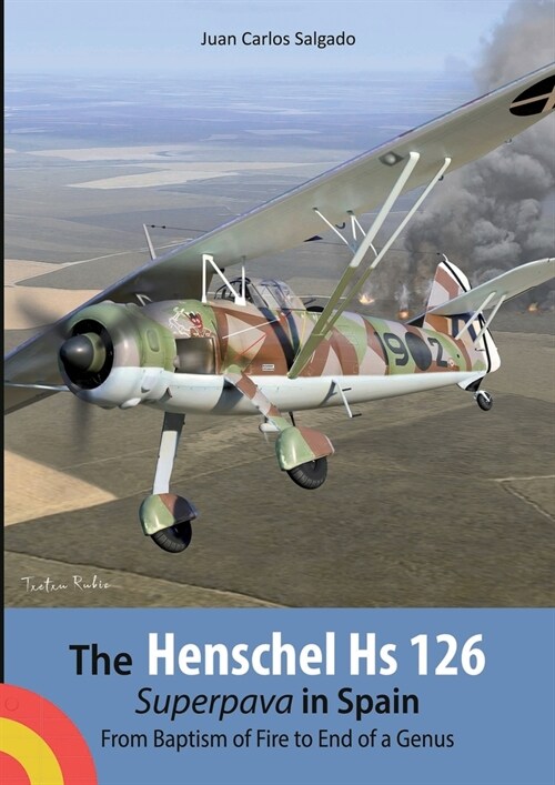 The Henschel Hs 126 Superpava in Spain: From Baptism of Fire to End of a Genus (Paperback)