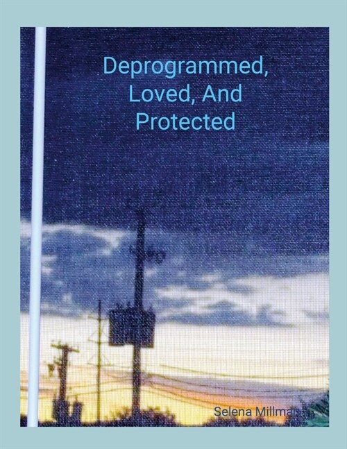 Deprogrammed, Loved, And Protected (Paperback)