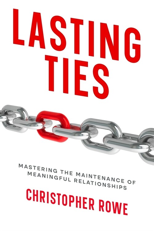 Lasting Ties: Mastering the Maintenance of Meaningful Relationships (Paperback)
