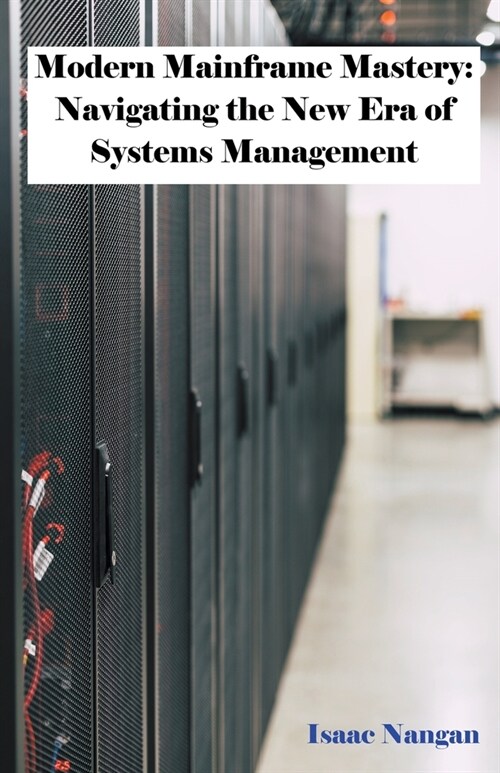 Modern Mainframe Mastery: Navigating the New Era of Systems Management (Paperback)