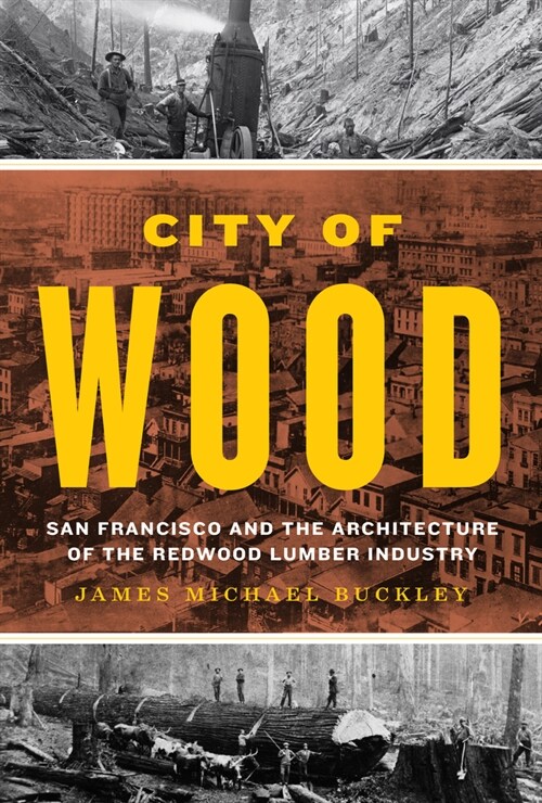 City of Wood: San Francisco and the Architecture of the Redwood Lumber Industry (Hardcover)