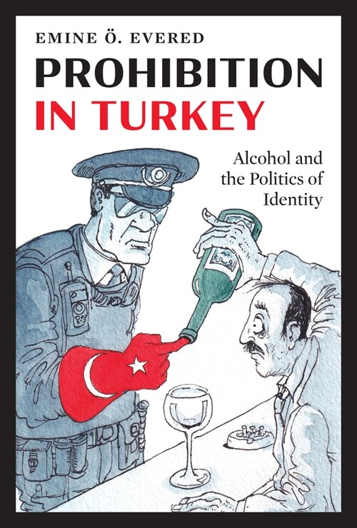 Prohibition in Turkey: Alcohol and the Politics of Identity (Hardcover)