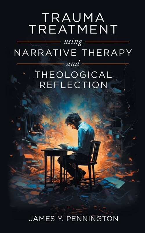 Trauma Treatment Using Narrative Therapy and Theological Reflection. (Paperback)