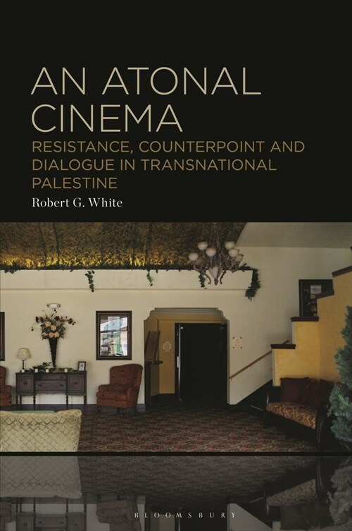 An Atonal Cinema: Resistance, Counterpoint and Dialogue in Transnational Palestine (Paperback)