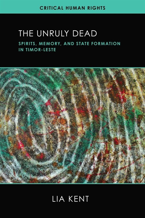 The Unruly Dead: Spirits, Memory, and State Formation in Timor-Leste (Hardcover)