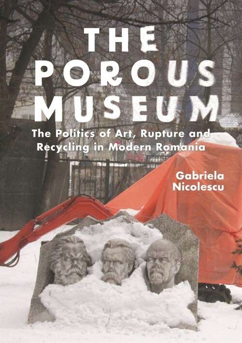 The Porous Museum : The Politics of Art, Rupture and Recycling in Modern Romania (Paperback)