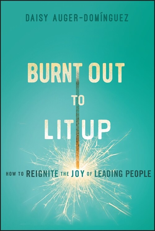 Burnt Out to Lit Up: How to Reignite the Joy of Leading People (Hardcover)