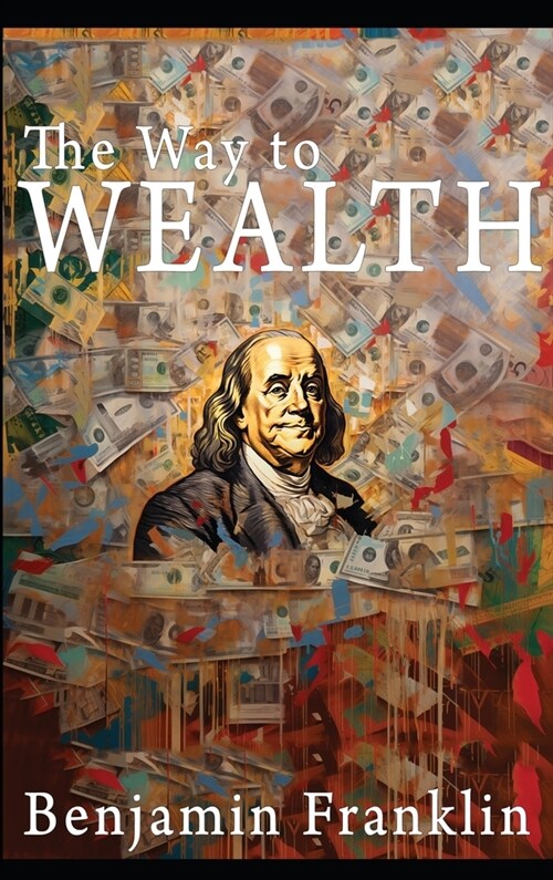 The Way to Wealth: Ben Franklin on Money and Success [Illustrated] (Hardcover)