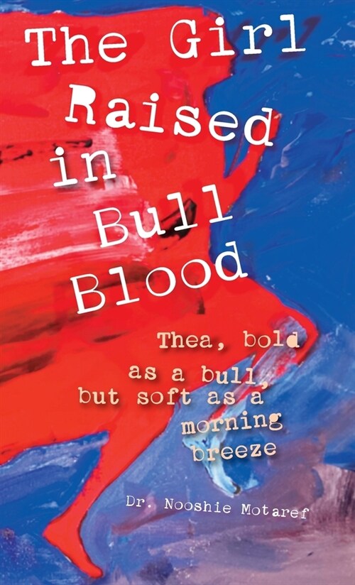 The Girl Raised in Bull Blood: Thea, bold as a bull, but soft as a morning breeze (Hardcover, Hardbound)