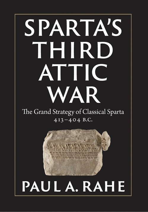 Spartas Third Attic War: The Grand Strategy of Classical Sparta, 413-404 BC (Hardcover)