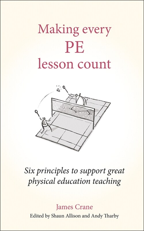 Making Every PE Lesson Count : Six principles to support great physical education teaching (Paperback)