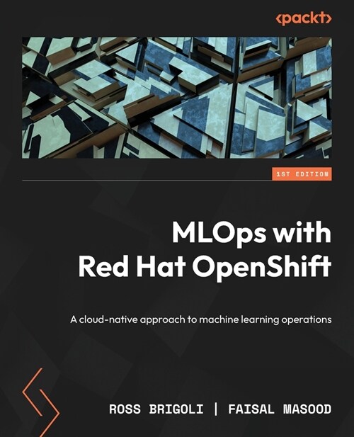 MLOps with Red Hat OpenShift: A cloud-native approach to machine learning operations (Paperback)