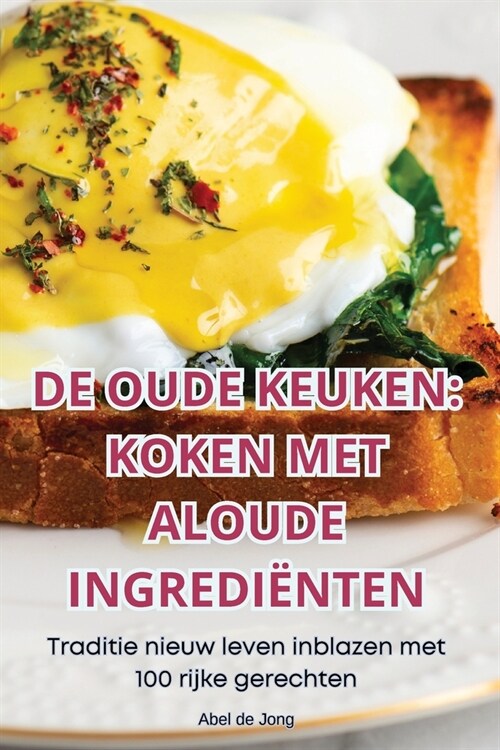 de Oude Keuken: Koken Met Aloude Ingredi?ten (Paperback)