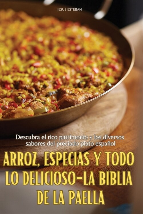 Arroz, Especias Y Todo Lo Delicioso-La Biblia de la Paella (Paperback)