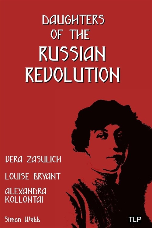 Daughters of the Russian Revolution: Vera Zasulich, Alexandra Kollontai, Louise Bryant (Paperback)