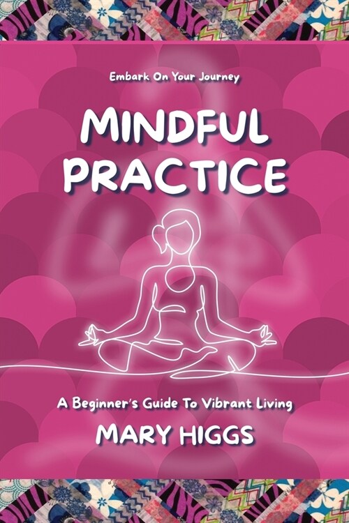 Mindful Practice: A Beginners Guide To Vibrant Living (Paperback)