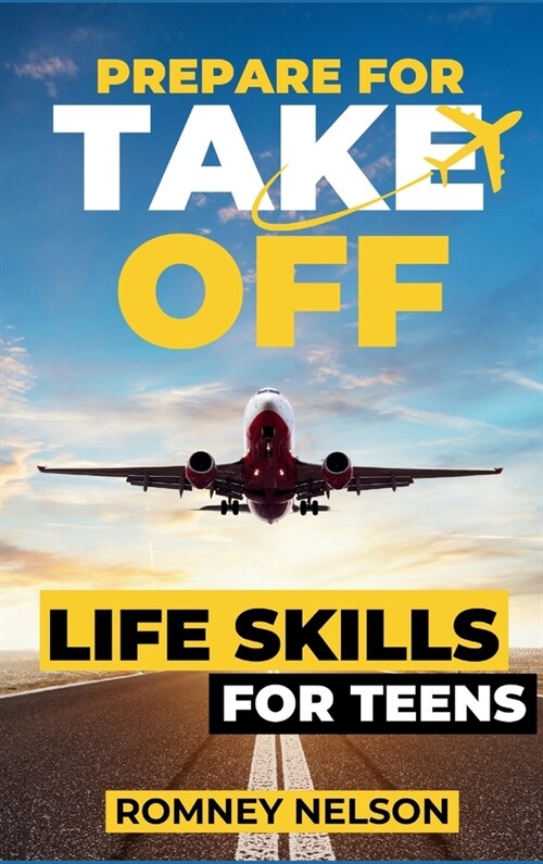 Prepare For Take Off - Life Skills for Teens: The Complete Teenagers Guide to Practical Skills for Life After High School and Beyond Travel, Budgeting (Hardcover)