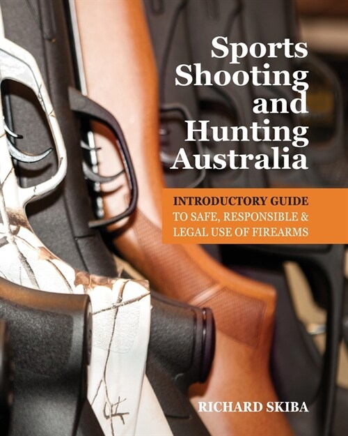 Sports Shooting and Hunting Australia: Introductory Guide to Safe, Responsible and Legal Use of Firearms (Paperback)