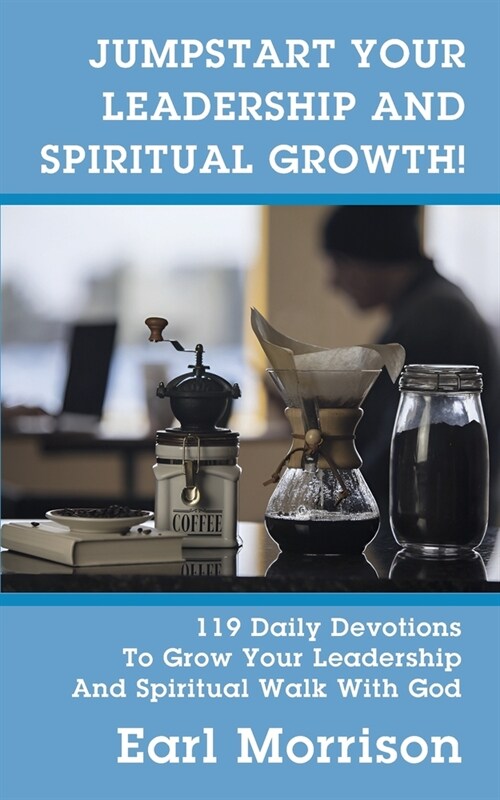 Jumpstart Your Leadership And Spiritual Growth! 119 Daily Devotions To Grow Your Leadership And Spiritual Walk With God (Paperback)