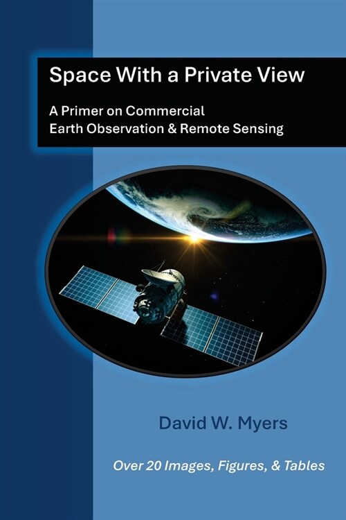 Space With A Private View: A Primer on Commercial Earth Observation & Remote Sensing (Paperback)