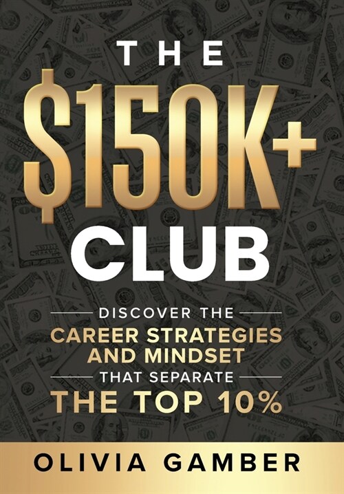 The $150k+ Club: Discover the Career Strategies and Mindset that Separate the Top 10% (Hardcover)