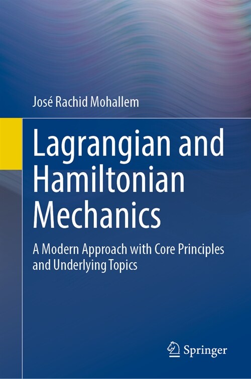 Lagrangian and Hamiltonian Mechanics: A Modern Approach with Core Principles and Underlying Topics (Hardcover, 2024)