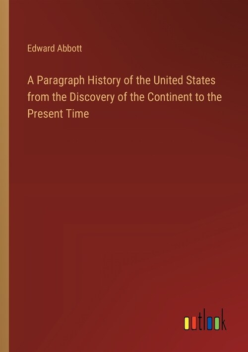 A Paragraph History of the United States from the Discovery of the Continent to the Present Time (Paperback)