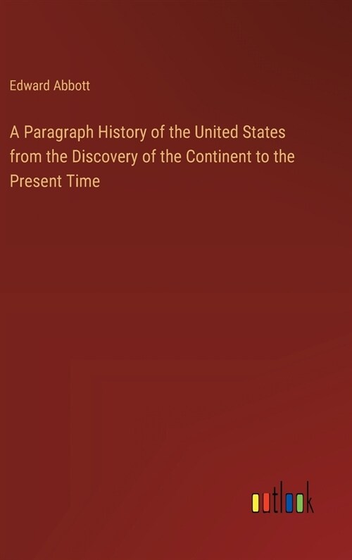 A Paragraph History of the United States from the Discovery of the Continent to the Present Time (Hardcover)