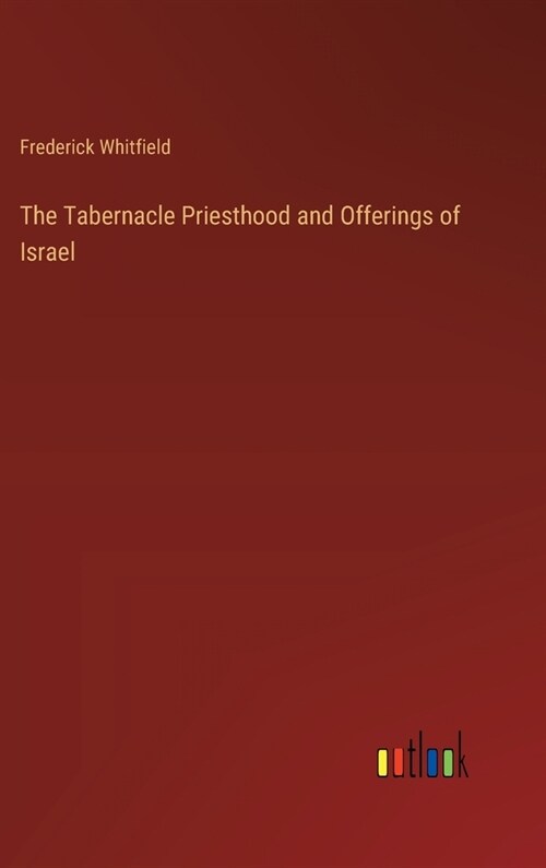 The Tabernacle Priesthood and Offerings of Israel (Hardcover)