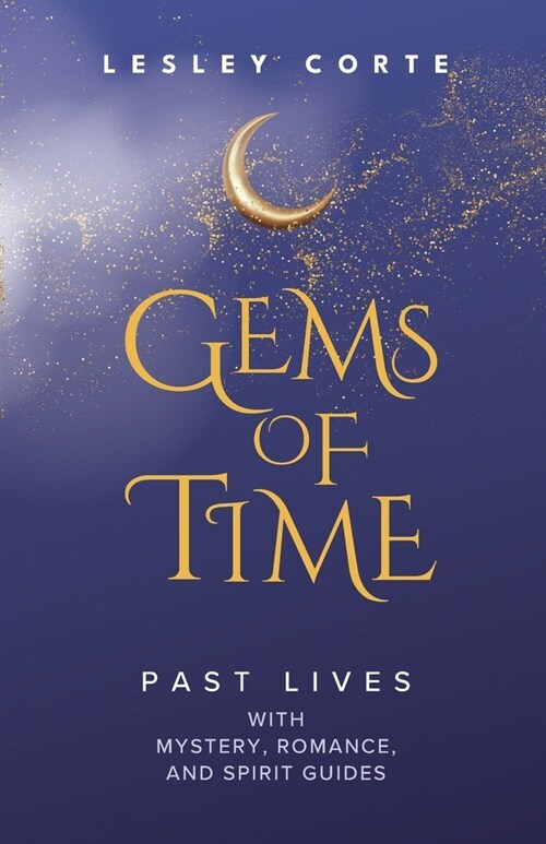 Gems of Time - Past Lives with Mystery, Romance, and Spirit Guides: Past Lives with Mystery, Romance, and Spirit Guides (Paperback)