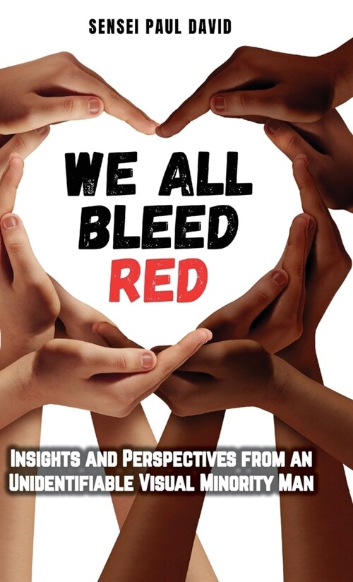 We All Bleed Red - Insights and Perspectives from an Unidentifiable Visual Minority Man (Hardcover)