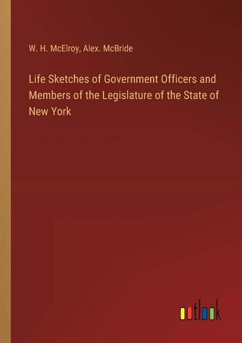 Life Sketches of Government Officers and Members of the Legislature of the State of New York (Paperback)