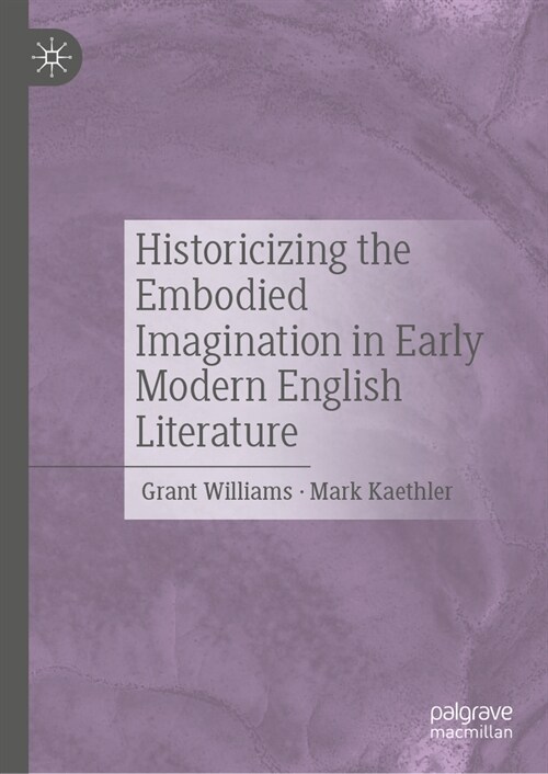 Historicizing the Embodied Imagination in Early Modern English Literature (Hardcover, 2024)