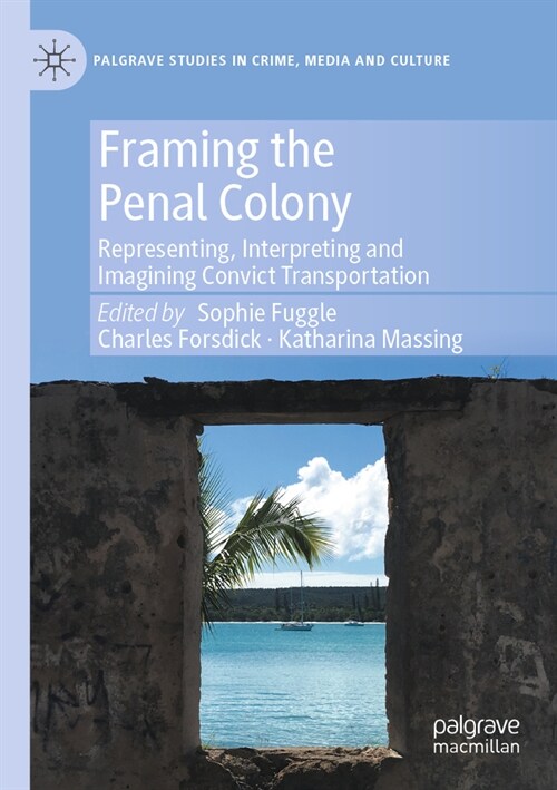 Framing the Penal Colony: Representing, Interpreting and Imagining Convict Transportation (Paperback, 2023)