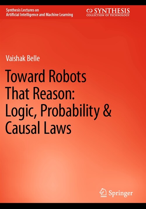 Toward Robots That Reason: Logic, Probability & Causal Laws (Paperback, 2023)