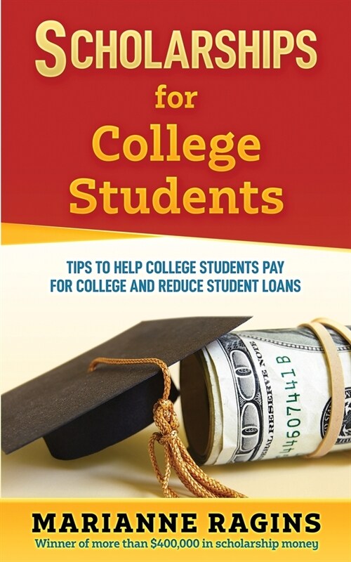 Scholarships for College Students: Tips to Help College Students Pay for College and Reduce Student Loans (Paperback)
