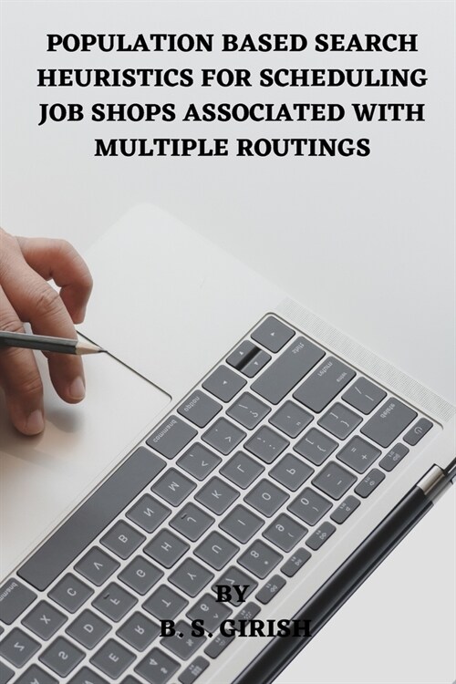 Population Based Search Heuristics for Scheduling Job Shops Associated with Multiple Routings (Paperback)