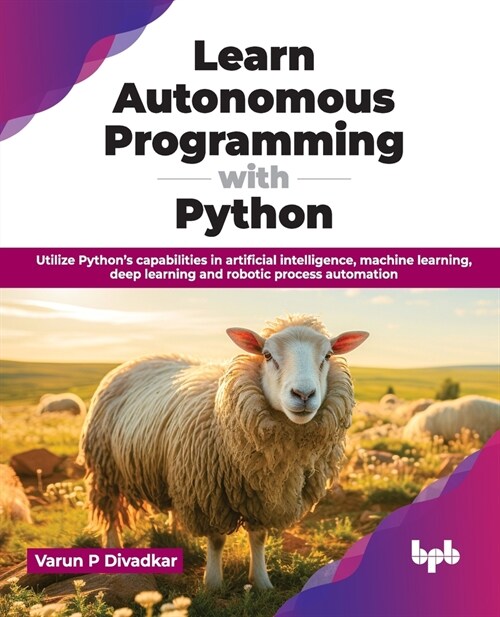 Learn Autonomous Programming with Python: Utilize Pythons capabilities in artificial intelligence, machine learning, deep learning and robotic proces (Paperback)