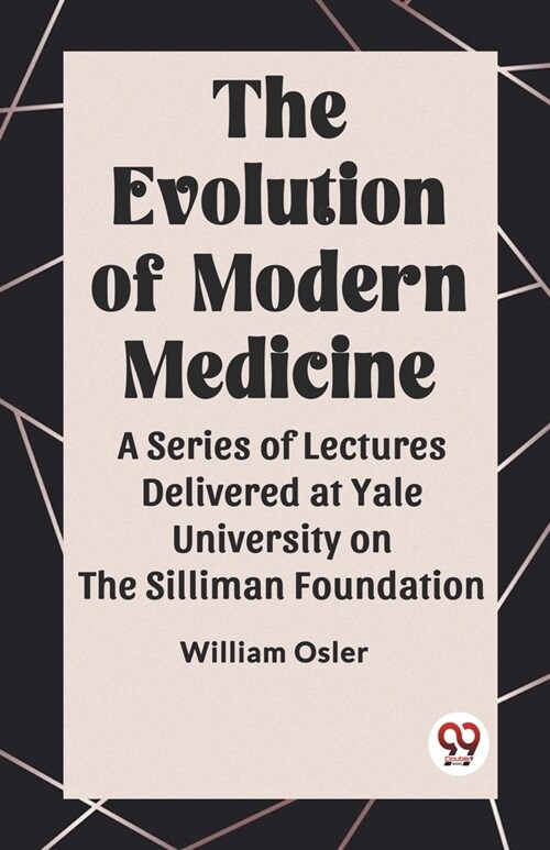 The Evolution of Modern Medicine A Series of Lectures Delivered at Yale University on the Silliman Foundation (Paperback)