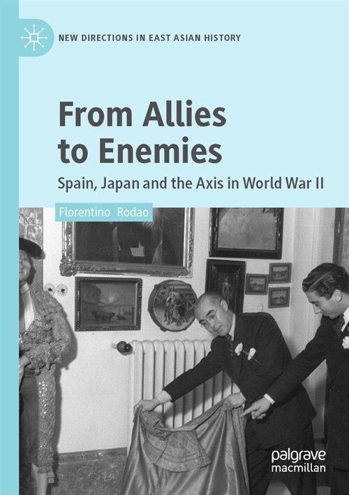 From Allies to Enemies: Spain, Japan and the Axis in World War II (Paperback, 2023)