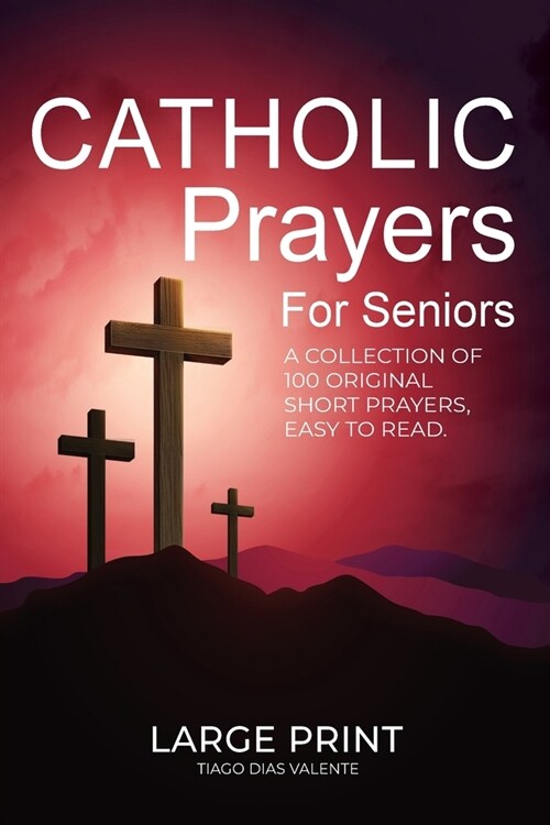 Catholic Prayers for Seniors: A collection of 100 original Short Prayers in Large Print, Easy to Read. A book of Catholic Prayers perfect for Senior (Paperback)