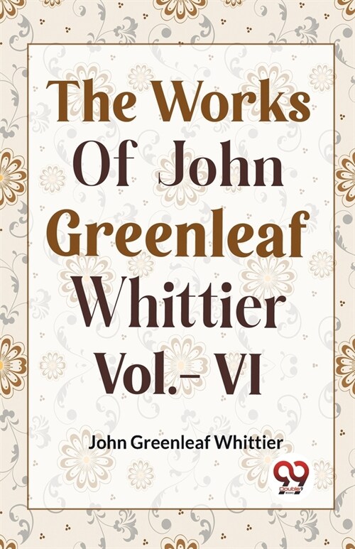 THE WORKS OF JOHN GREENLEAF WHITTIER Vol.- VI (Paperback)