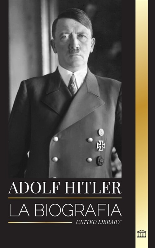 Adolf Hitler: La biograf? del F?rer, su ascenso al poder y su dominio de la Alemania nazi como dictador (Paperback)