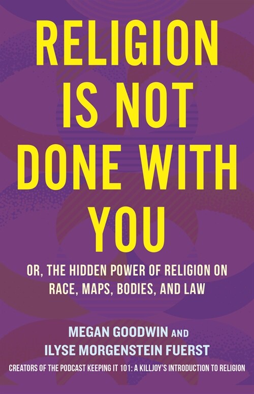 Religion Is Not Done with You: Or, the Hidden Power of Religion on Race, Maps, Bodies, and Law (Hardcover)