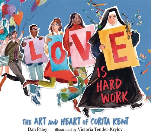 Love Is Hard Work: The Art and Heart of Corita Kent (Hardcover)