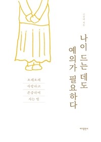 나이 드는 데도 예의가 필요하다 :오래오래 사랑하고 존중하며 사는 법 