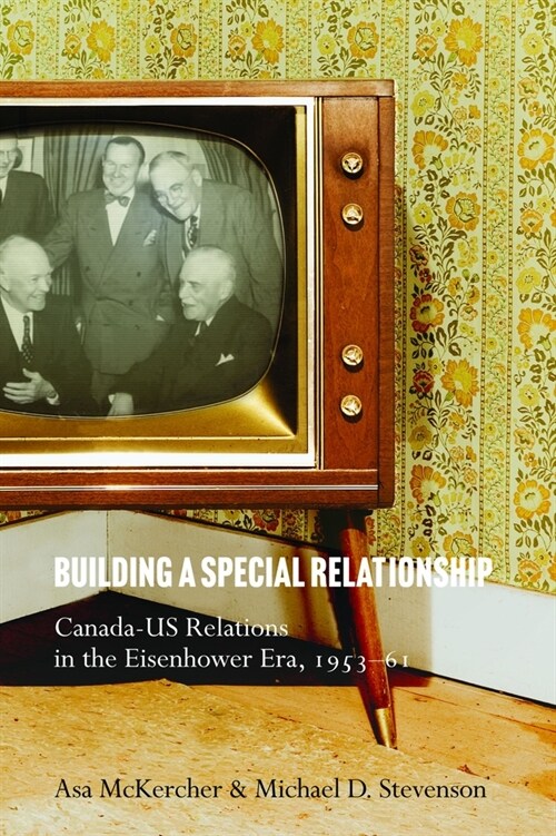 Building a Special Relationship: Canada-Us Relations in the Eisenhower Era, 1953-61 (Hardcover)