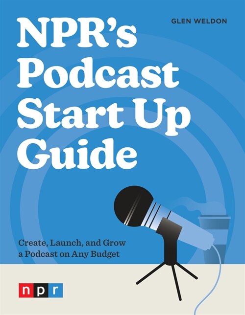 Nprs Podcast Start Up Guide: Create, Launch, and Grow a Podcast on Any Budget (Paperback)