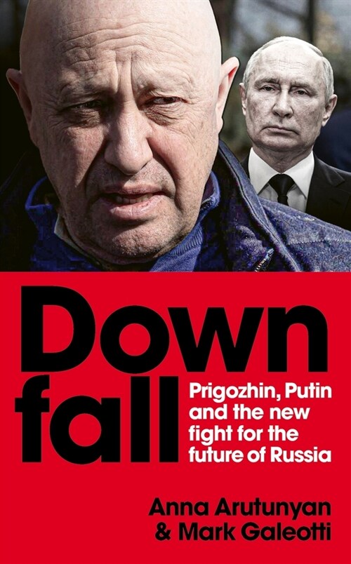 Downfall : Prigozhin, Putin, and the new fight for the future of Russia (Paperback)