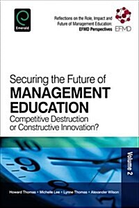 Securing the Future of Management Education : Competitive Destruction or Constructive Innovation? (Paperback)